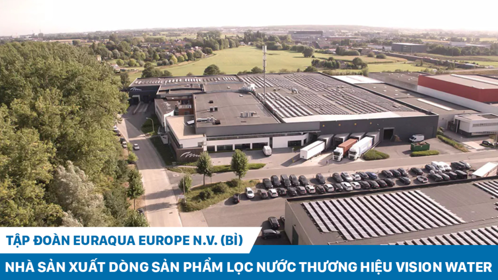 Tập đoàn Euraqua Europe N.V. (Bỉ) – Nhà sản xuất dòng sản phẩm lọc nước thương hiệu Vision Water