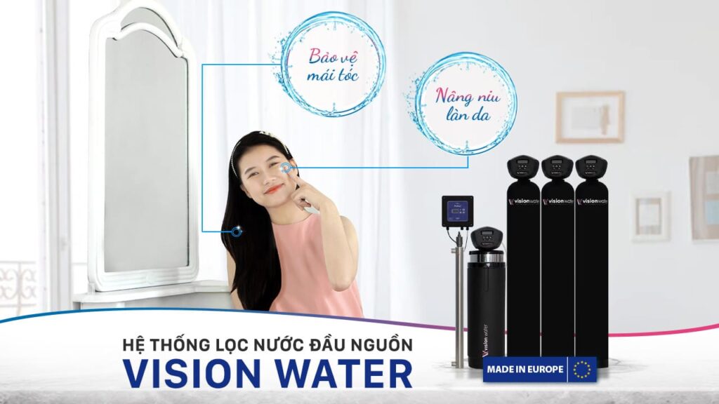 Bảo vệ mái tóc, nâng niu làn da cùng Vision Water: giúp loại bỏ các thành phần có hại trong nước đầu vào